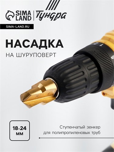 Насадка на шуруповерт ТУНДРА, зенкер ступенчатый для полипропиленовых труб, 18-24 мм 10724436 - фото 17186967